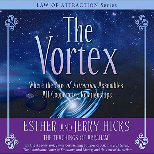 Esther Hicks- The Vortex- Where the Law of Attraction Assembles All Cooperative Relationships
